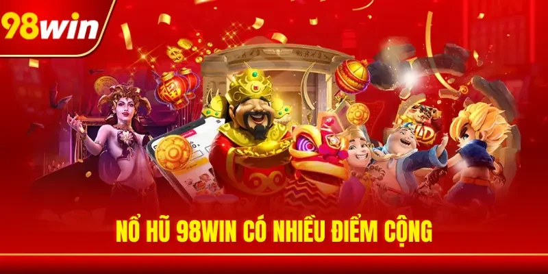 Nổ hũ 98Win có nhiều điểm cộng