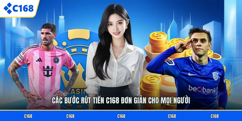 Các bước rút tiền C168 đơn giản cho mọi người