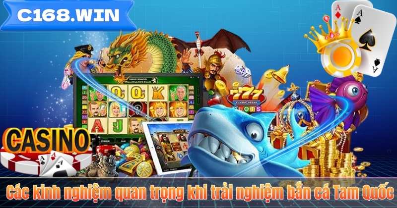 Các kinh nghiệm quan trọng khi trải nghiệm bắn cá Tam Quốc