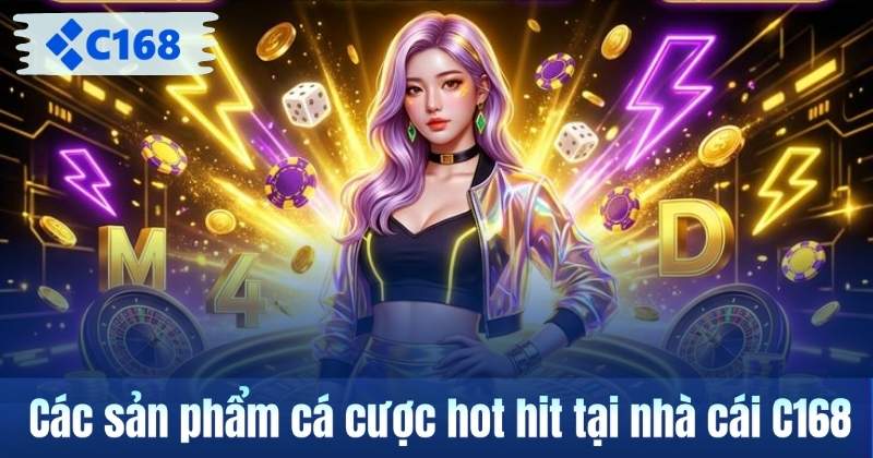 Các sản phẩm cá cược hot hit tại nhà cái C168