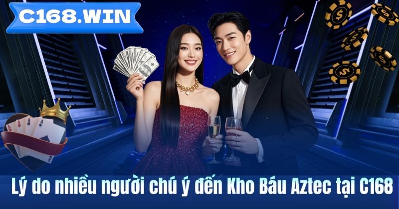 Lý do nhiều người chú ý đến Kho Báu Aztec tại C168