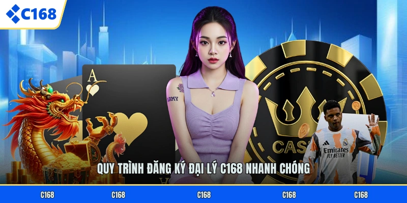 Quy trình đăng ký đại lý C168 nhanh chóng