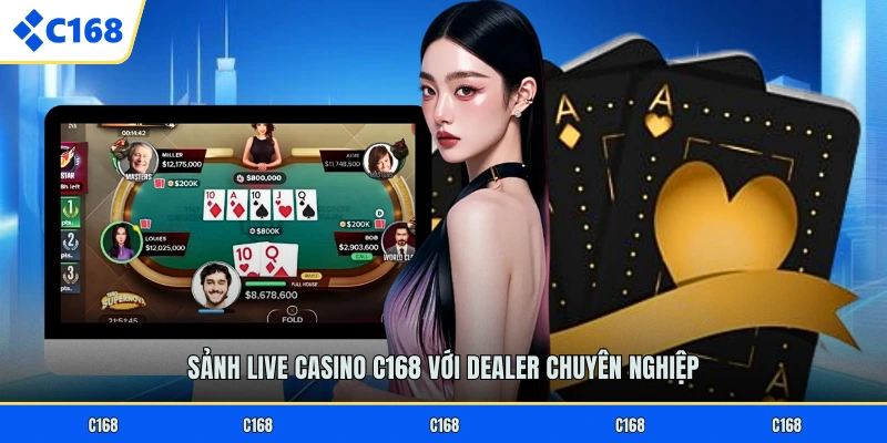 Sảnh live casino C168 với dealer chuyên nghiệp