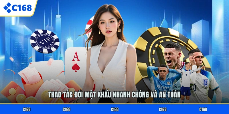 Thao tác đổi mật khẩu nhanh chóng và an toàn