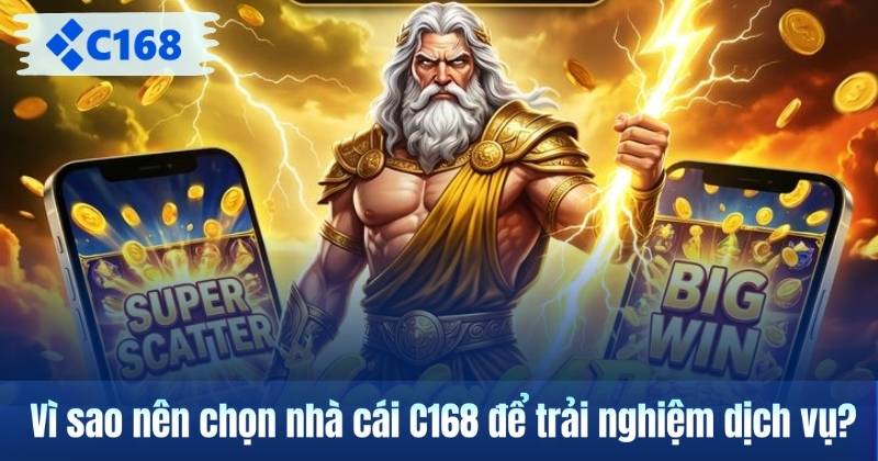 Vì sao nên chọn nhà cái C168 để trải nghiệm dịch vụ?